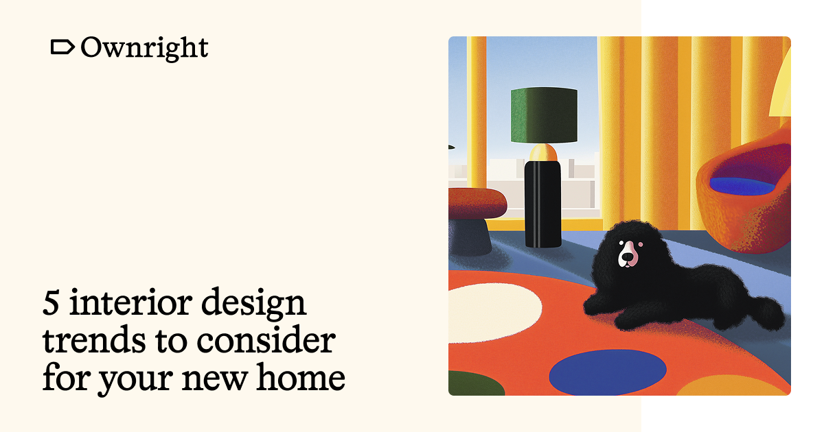 5 interior design trends to consider for your new home | Ownright Blog