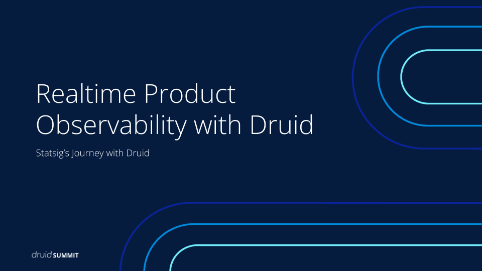 Realtime Product Observability with Apache Druid | Statsig