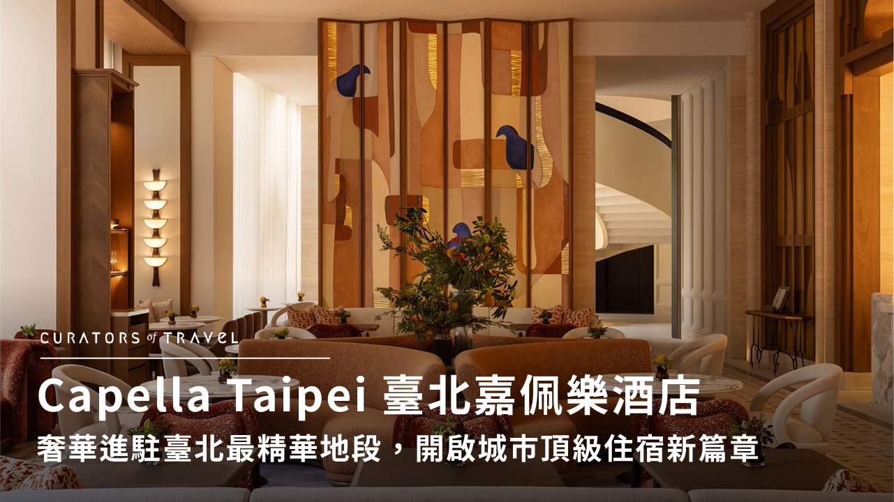 Capella Taipei 臺北嘉佩樂酒店|奢華進駐臺北最精華地段,開啟城市頂級住宿新篇章
