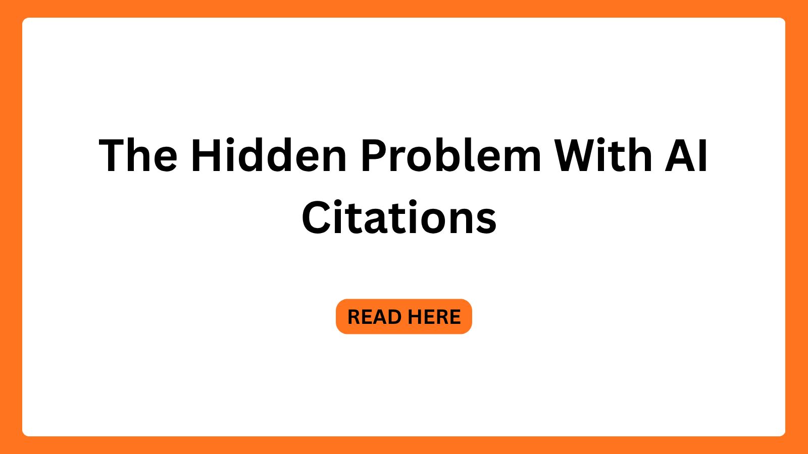 The Hidden Problem With AI Citations