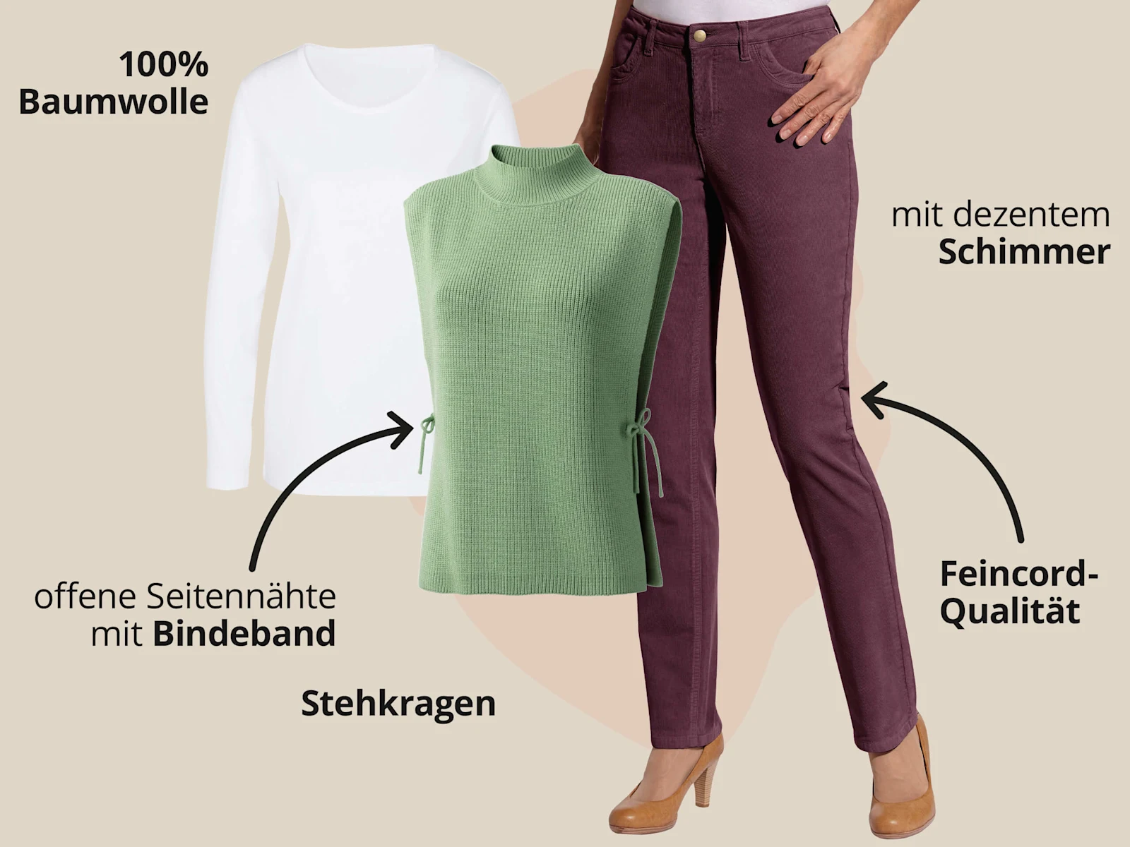 Das Bild zeigt einen grünen ärmellosen Pullunder, ein weißes Langarmshirt und eine bordeauxrote Feincord Hose vor beigem Hintergrund mit schwarzem Text. Text zum Pullunder: 'offene Seitennähte mit Bindeband' 'Stehkragen'. Text zum Shirt: '100% Baumwolle'. Text zur Feincord-Hose: 'mit dezentem Schimmer' 'Feincord-Qualität'. Das Bild zeigt einen grünen ärmellosen Pullunder, ein weißes Langarmshirt und eine bordeauxrote Feincord Hose vor beigem Hintergrund mit schwarzem Text. Text zum Pullunder: 'offene Seitennähte mit Bindeband' 'Stehkragen'. Text zum Shirt: '100% Baumwolle'. Text zur Feincord-Hose: 'mit dezentem Schimmer' 'Feincord-Qualität'.