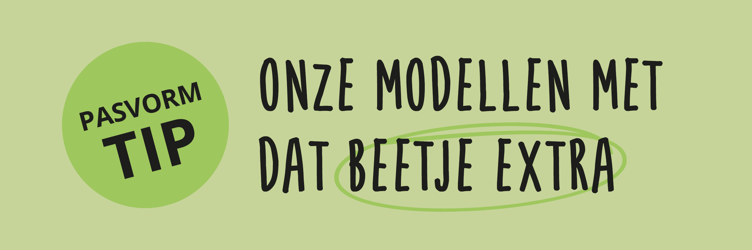 Lichtgroene banner met tekst: "PASVORM TIP" in een cirkel en "ONZE MODELLEN MET DAT BEETJE EXTRA".