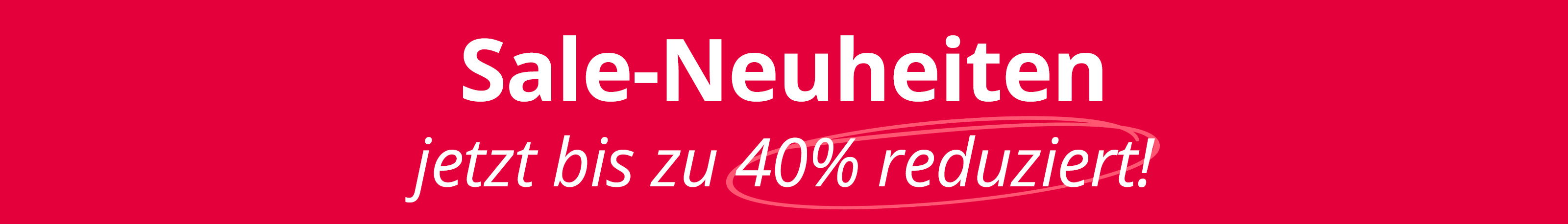 Ein Bild mit dem Text 'Sale-Neuheiten jetzt bis zu 40 % reduziert! Nur für kurze Zeit.'. Der Hintergrund ist komplett rot, der Text steht mittig in Weiß, die Zahl 40 % ist rot umkringelt.