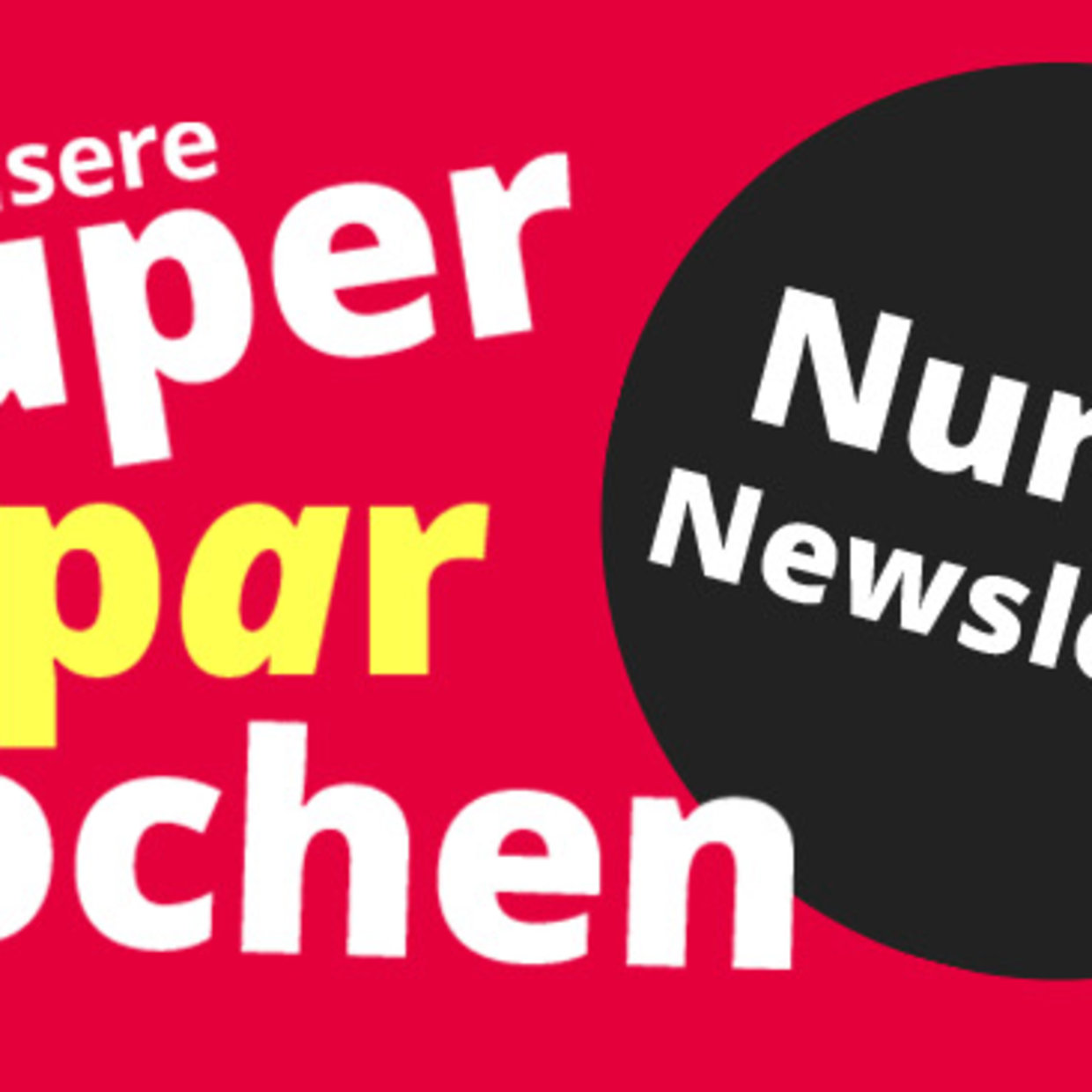 Werbebanner mit rotem Hintergrund, Text „Unsere Super Spar Wochen“ und schwarzem Kreis „Nur im Newsletter“.