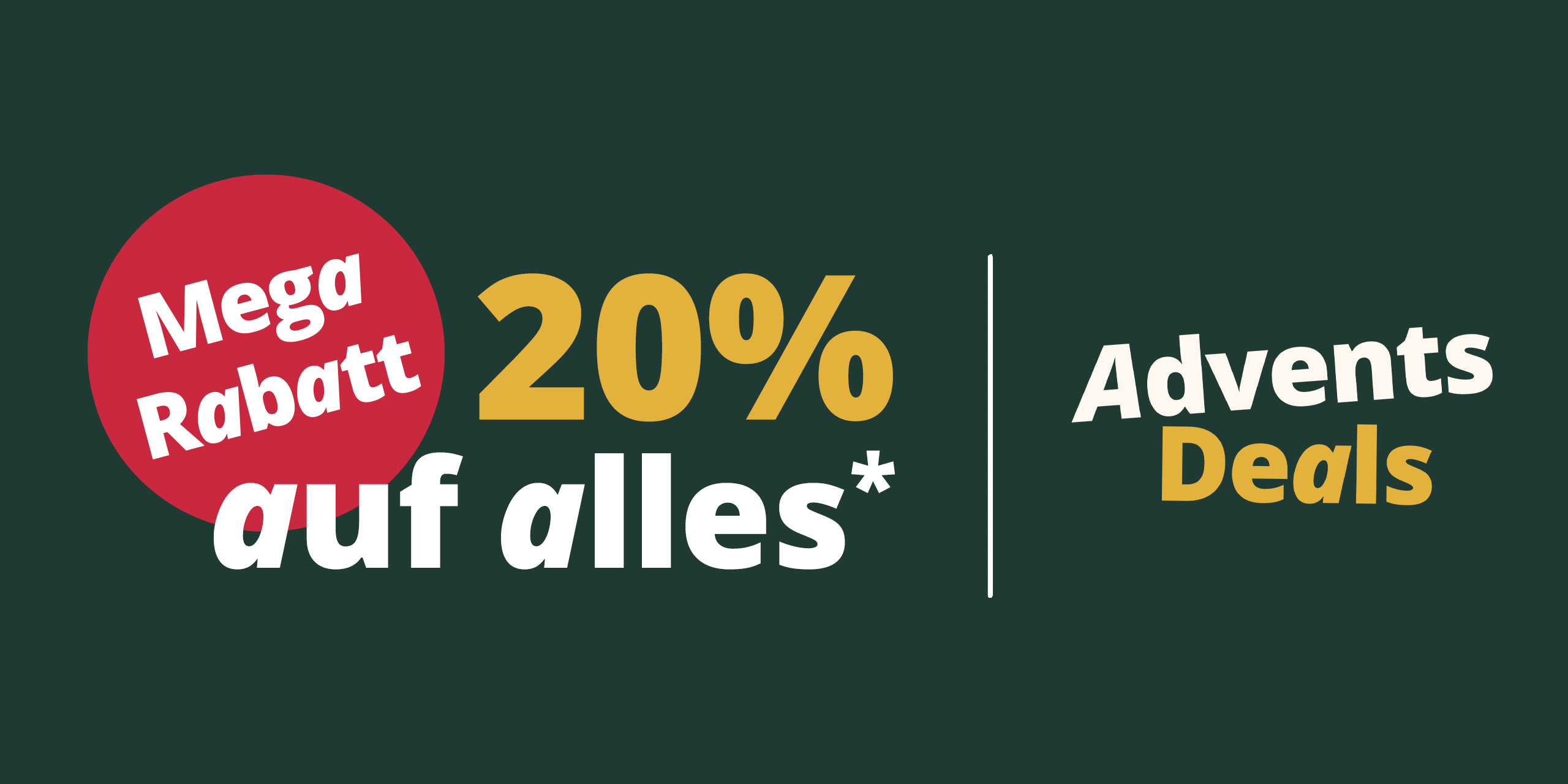 Eine Werbeanzeige mit dem Text 'Mega Rabatt 20% auf alles* Advents Deals'. Der Hintergrund ist dunkelgrün, links befindet sich ein roter Kreis mit weißer Schrift, der restliche Text ist in Weiß und Gold gehalten und mittig ausgerichtet.