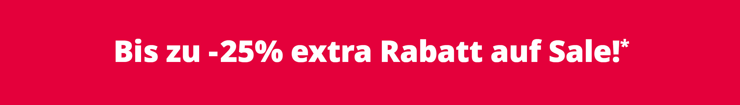 Roter Banner mit weißem Text: „Bis zu -25% extra Rabatt auf Sale!*“.