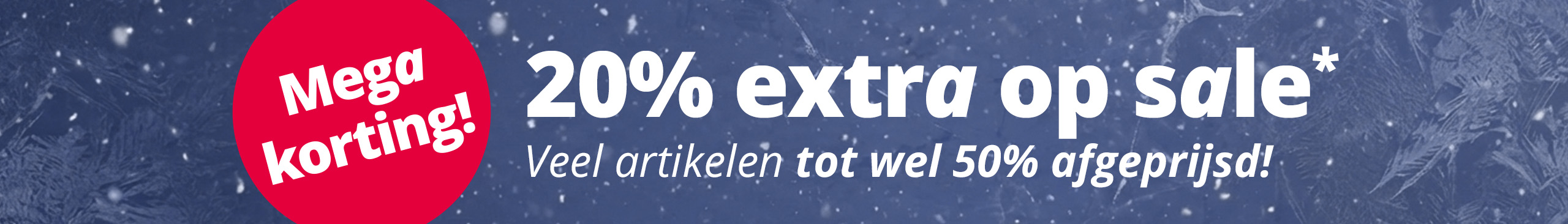 Winter sale: 20% extra korting op reeds tot 50% afgeprijsde artikelen. Mega korting actie in de shop.