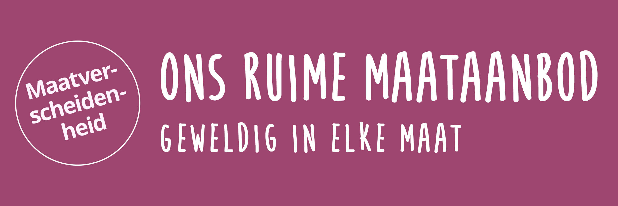 Een afbeelding met de tekst 'Maatverscheidenheid. Ons ruime maataanbod. Geweldig in elke maat'. De achtergrond is effen paars en bevat een witte cirkel en de slogan in witte letters.