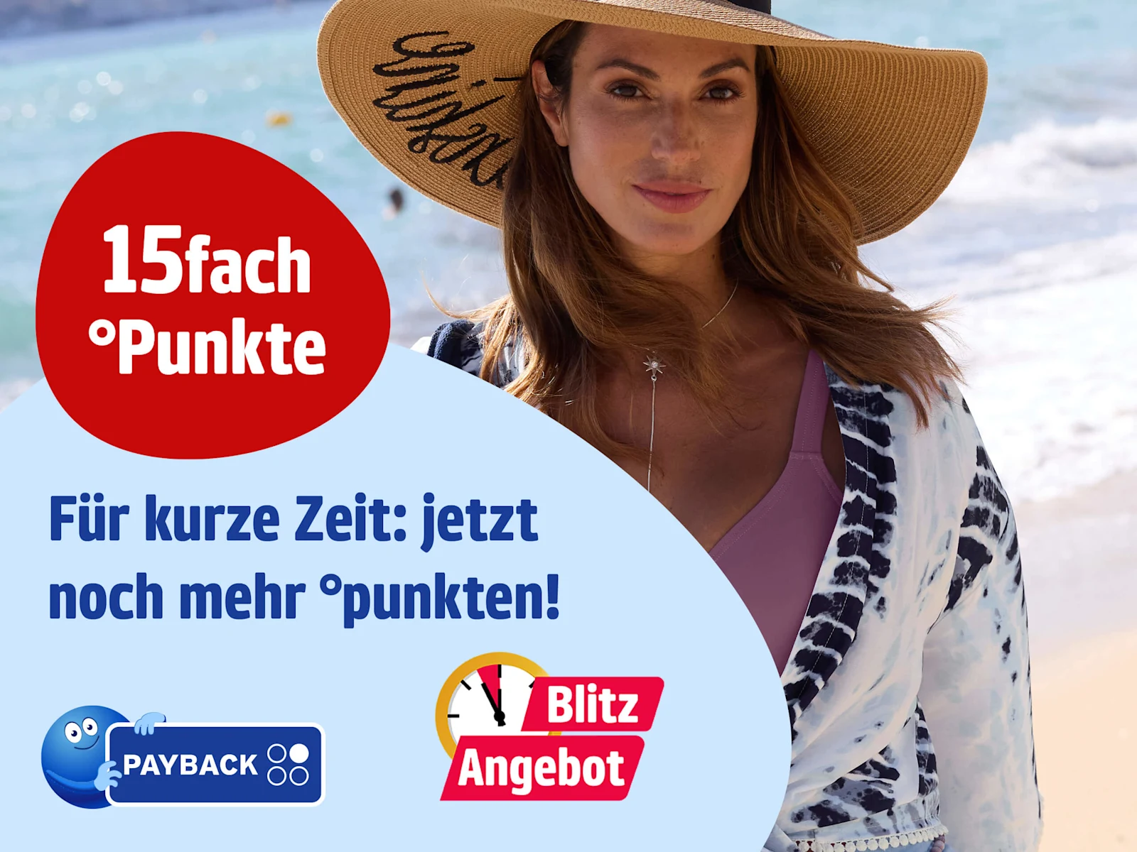 Eine Werbeanzeige mit dem Text '15 fach °Punkte. Für kurze Zeit: jetzt noch mehr °punkten!'. Der Hintergrund zeigt eine Frau mit großem Sonnenhut, Sonnenbrille und sommerlichem Outfit am Strand, im Vordergrund sind blaue und rote grafische Elemente und das PAYBACK Logo. Eine Werbeanzeige mit dem Text '15 fach °Punkte. Für kurze Zeit: jetzt noch mehr °punkten!'. Der Hintergrund zeigt eine Frau mit großem Sonnenhut, Sonnenbrille und sommerlichem Outfit am Strand, im Vordergrund sind blaue und rote grafische Elemente und das PAYBACK Logo.