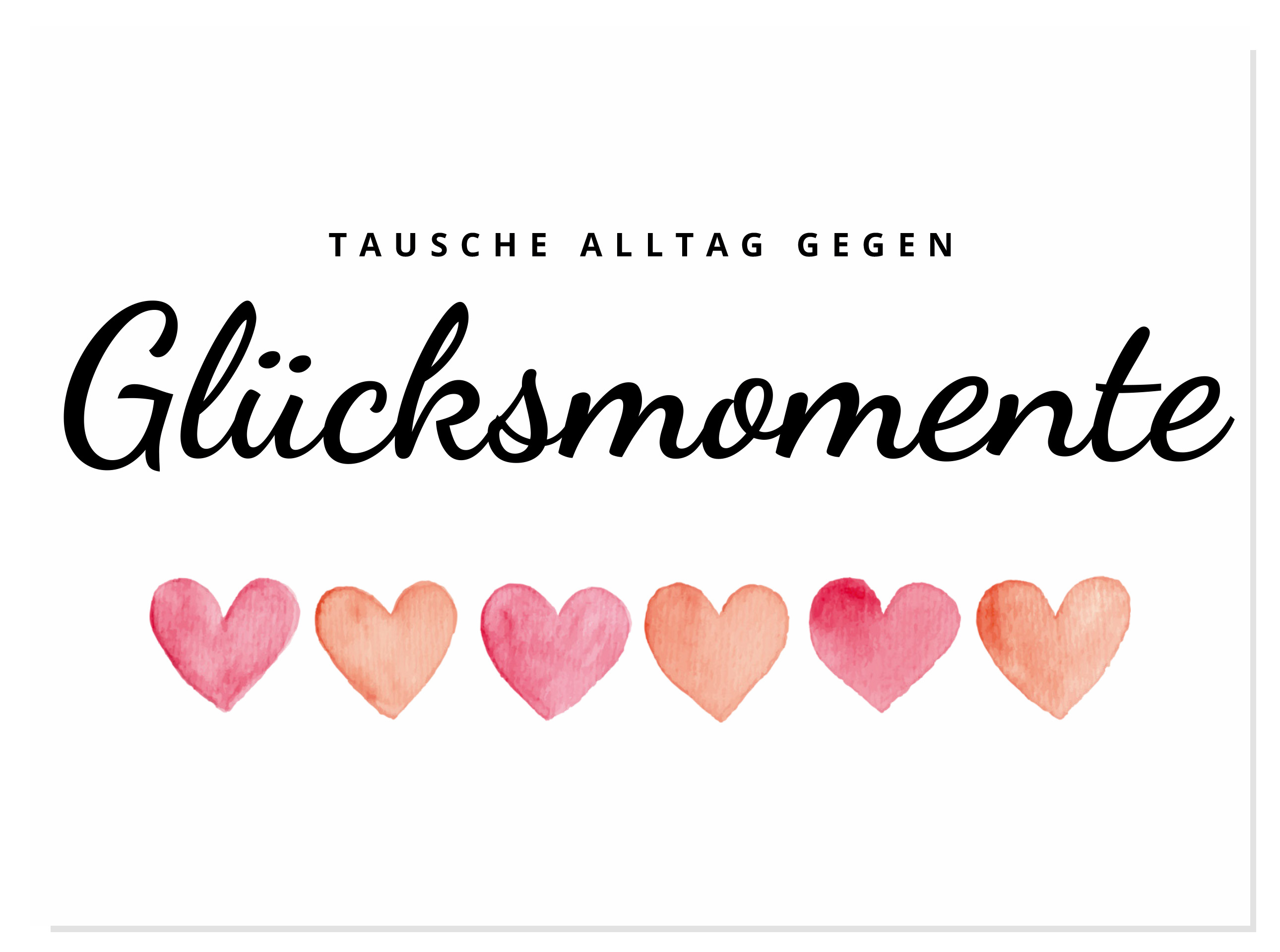 Weißer Hintergrund mit schwarzer Schrift 'Tausche Alltag gegen Glücksmomente' und einer Reihe von sechs Aquarell Herzen in Rot und Orange darunter.