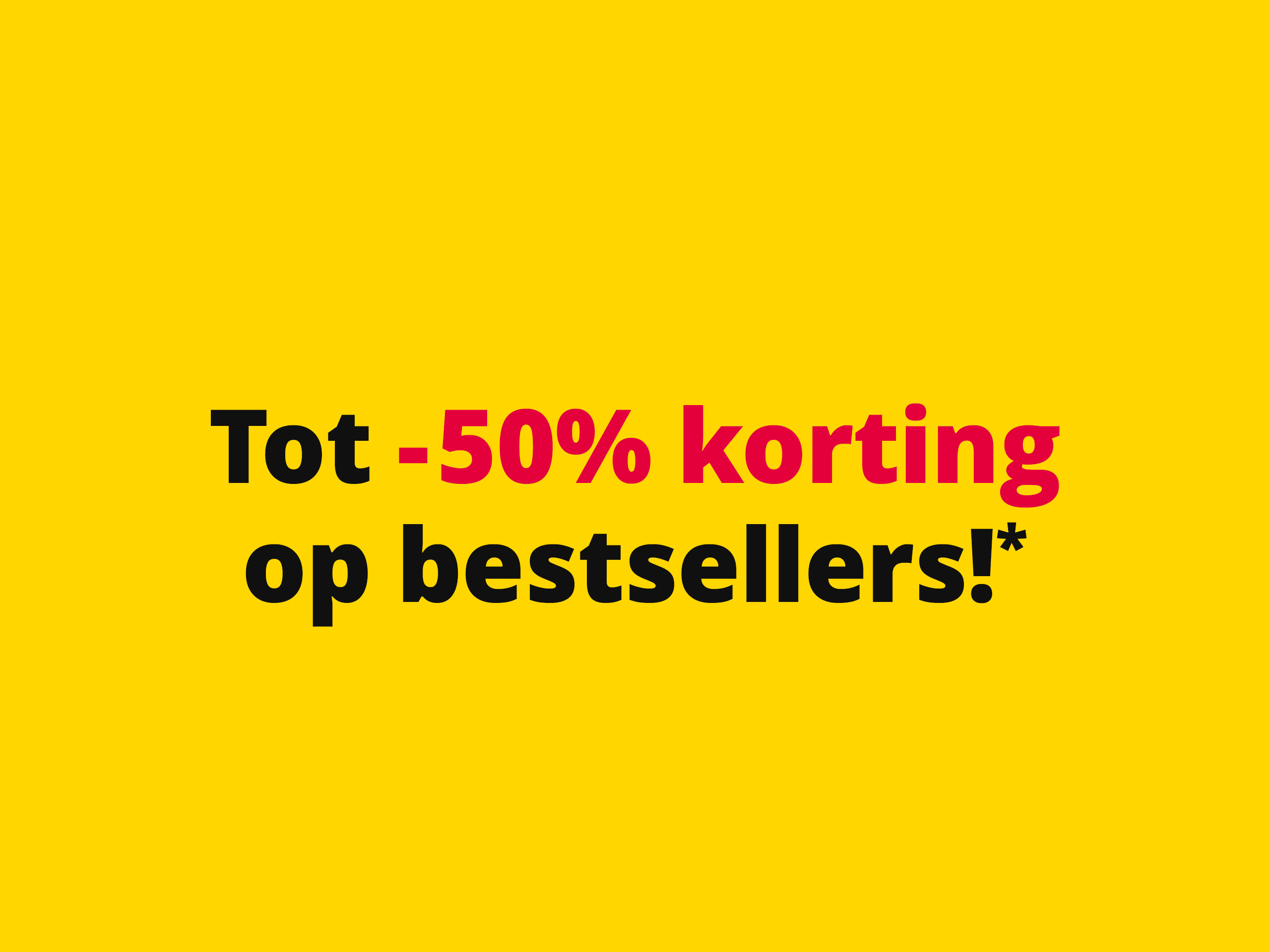 Gele banner met tekst: "Tot -50% korting op bestsellers!*" in zwarte en rode letters.