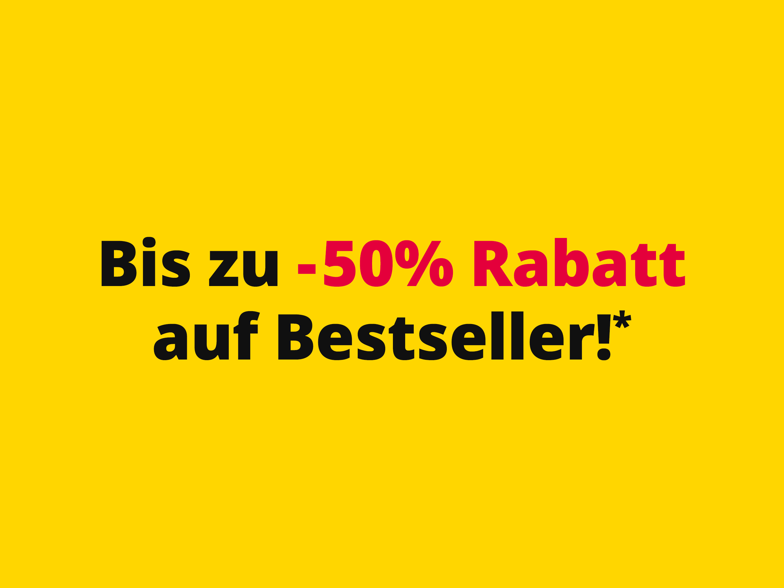 Gelber Banner mit Text: "Bis zu -50% Rabatt auf Bestseller!*" in schwarzer und roter Schrift.