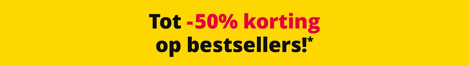 Gele banner met tekst: 'Tot -50% korting op bestsellers!*' in zwarte en rode letters.