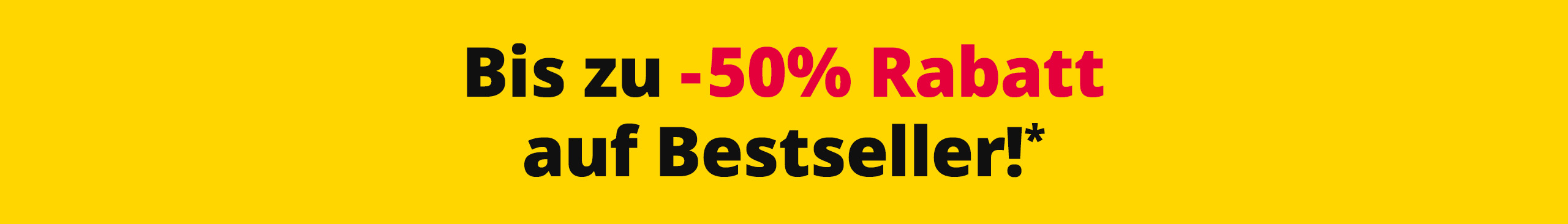 Gelber Banner mit Text: 'Bis zu -50% Rabatt auf Bestseller!*' in schwarzer und roter Schrift.