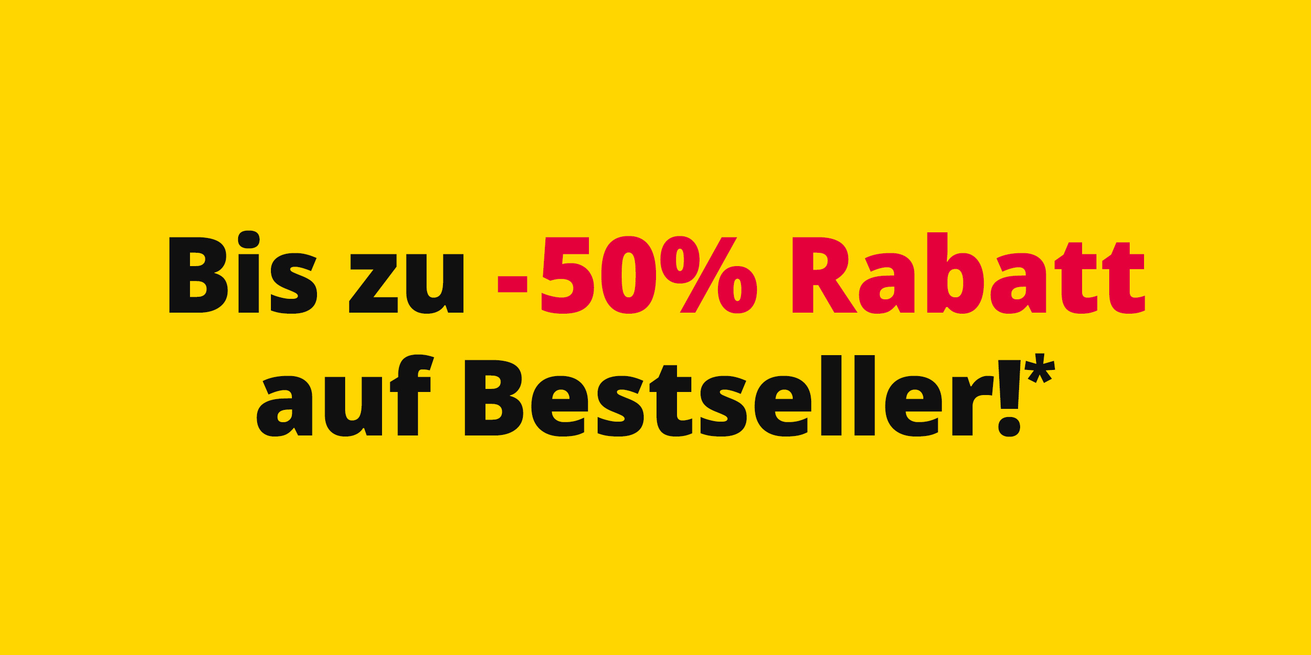 Gelber Banner mit Text: 'Bis zu -50% Rabatt auf Bestseller!*' in schwarzer und roter Schrift.