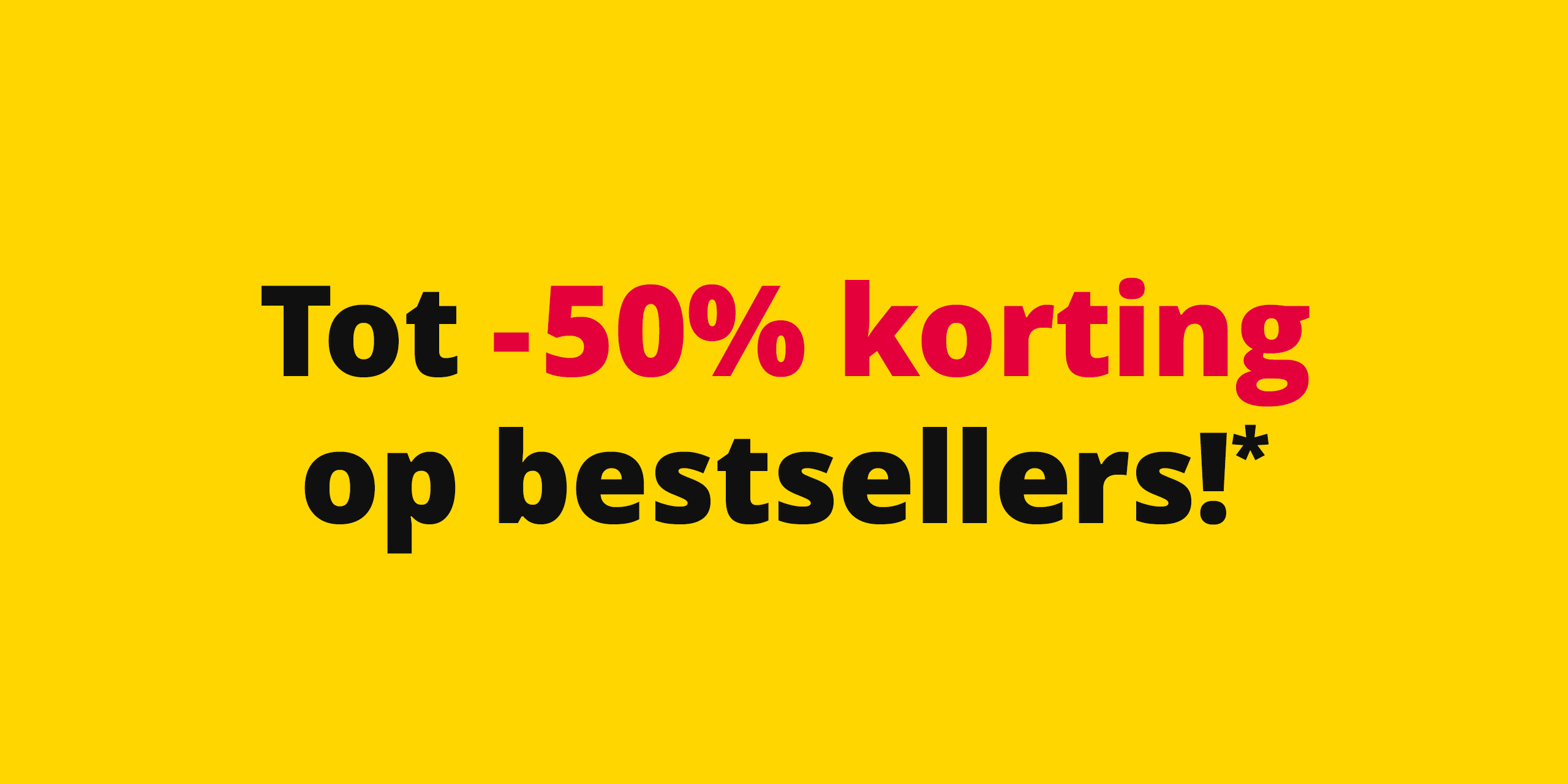 Gele banner met tekst: 'Tot -50% korting op bestsellers!*' in zwarte en rode letters.