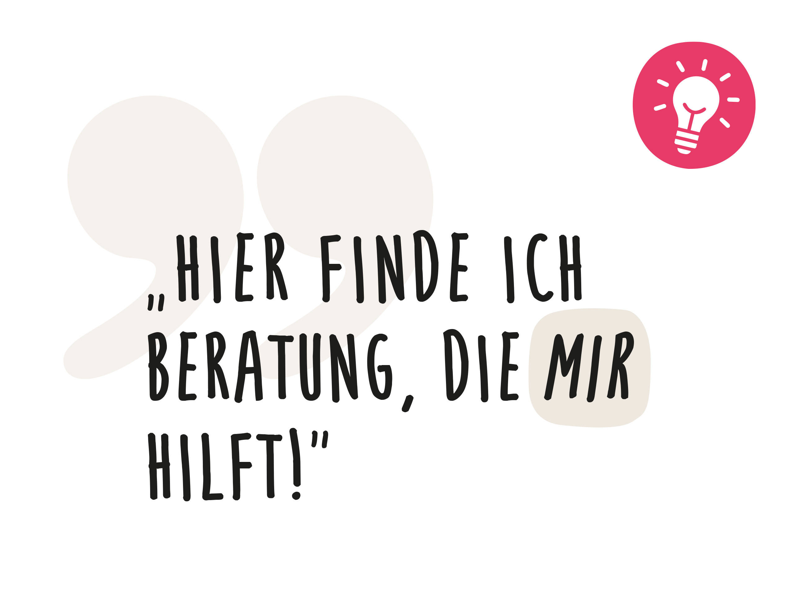 Zitat: „Hier finde ich Beratung, die mir hilft!“ neben einem Symbol einer rosa Glühbirne.