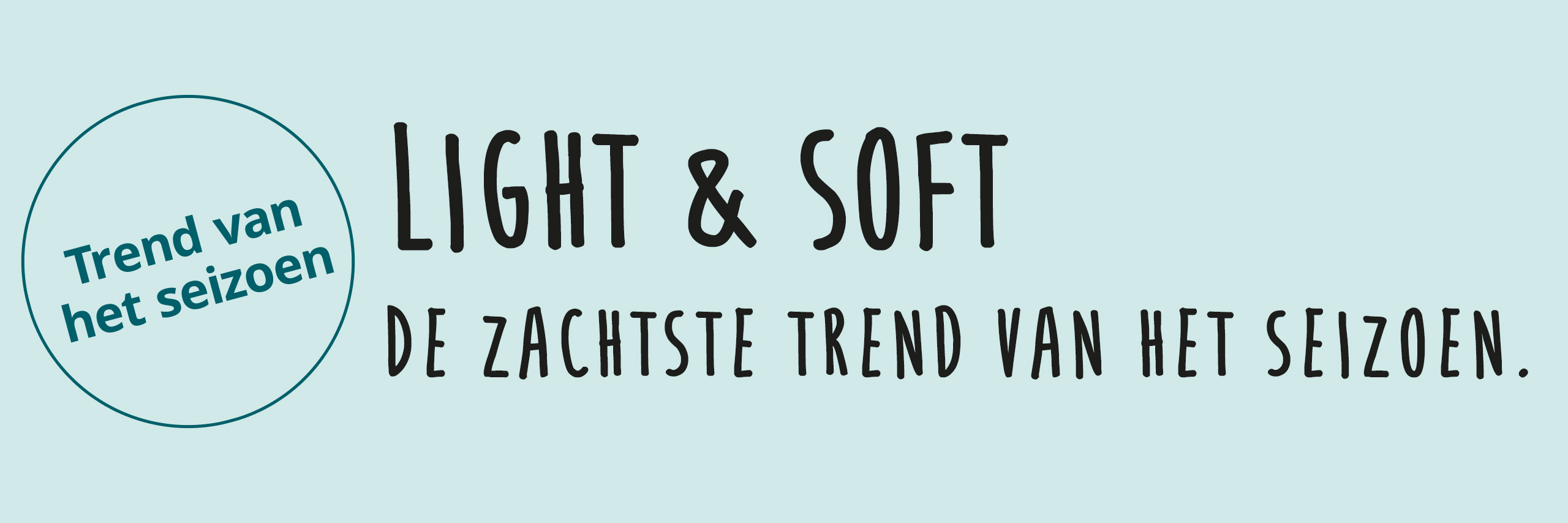 Een afbeelding met de tekst 'Trend van het seizoen Light & Soft De zachtste trend van het seizoen.' De achtergrond is mintgroen; links staat een cirkel met tekst, rechts daarvan staat tekst in zwarte letters.