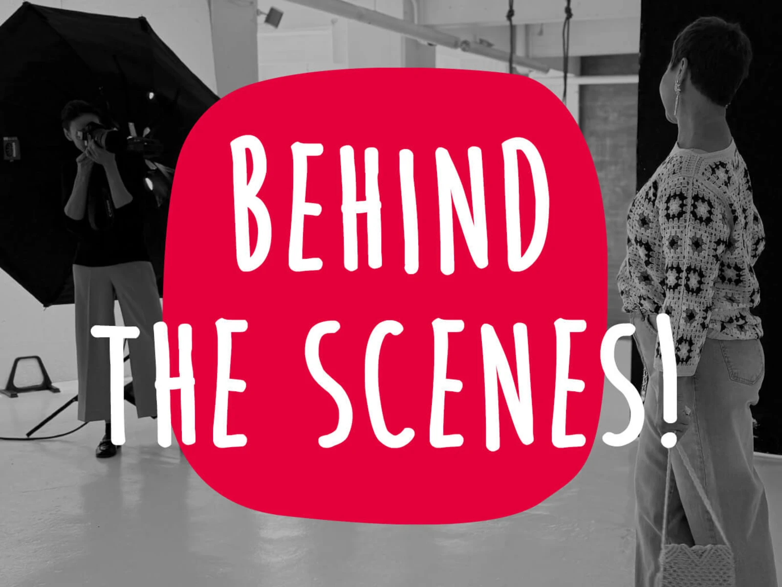 Ein Bild mit schwarz-weißem Hintergrundfoto und rotem Textfeld mit dem Text 'Behind the Scenes!'. Der Hintergrund zeigt eine Szene aus einem Fotoshooting: Links steht eine Fotografin mit Kamera und Studiolicht, rechts eine Frau im gemusterten Pullover und Jeans, das rote Textfeld hebt den Schriftzug hervor. Ein Bild mit schwarz-weißem Hintergrundfoto und rotem Textfeld mit dem Text 'Behind the Scenes!'. Der Hintergrund zeigt eine Szene aus einem Fotoshooting: Links steht eine Fotografin mit Kamera und Studiolicht, rechts eine Frau im gemusterten Pullover und Jeans, das rote Textfeld hebt den Schriftzug hervor.