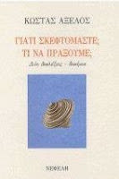Εξώφυλλο: Κώστας Αξελός, Γιατί Σκεφτόμαστε; Τί να Πράξουμε;