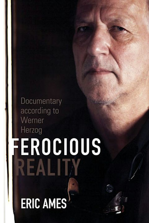 Εξώφυλλο: Eric Ames, Ferocious Reality: Documentary According to Werner Herzog
