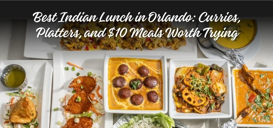 Best Indian Lunch in Orlando: Curries, Platters, and $10 Meals Worth Trying