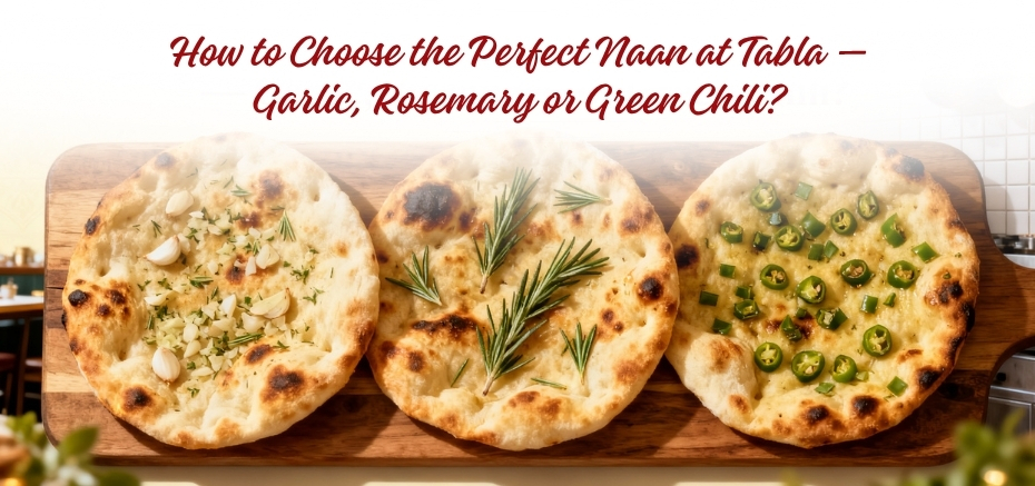 How to Choose the Perfect Naan at Tabla — Garlic, Rosemary, or Green Chili?