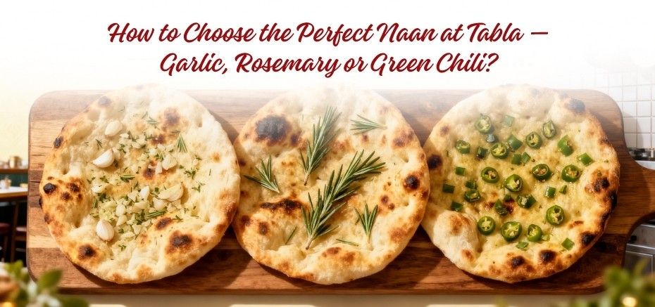 How to Choose the Perfect Naan at Tabla — Garlic, Rosemary, or Green Chili?