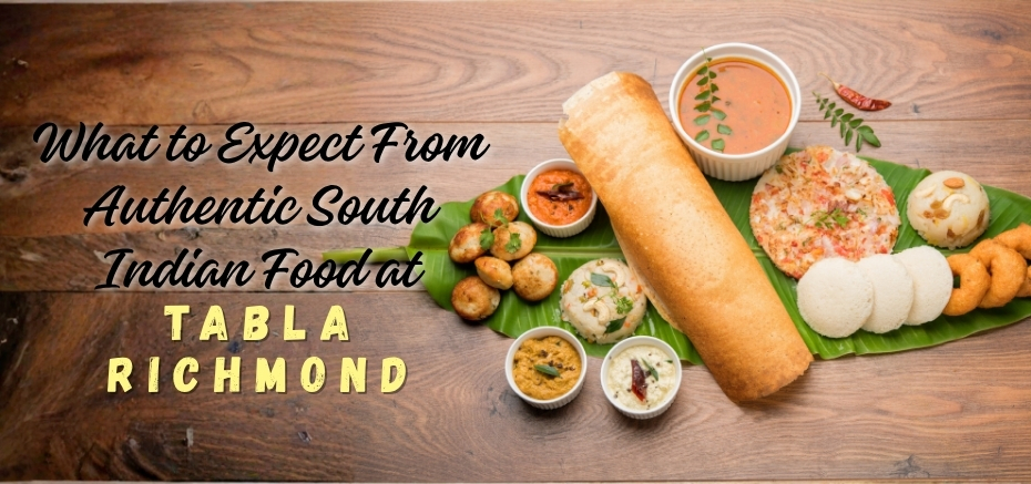 Authentic South Indian Food at Tabla Richmond