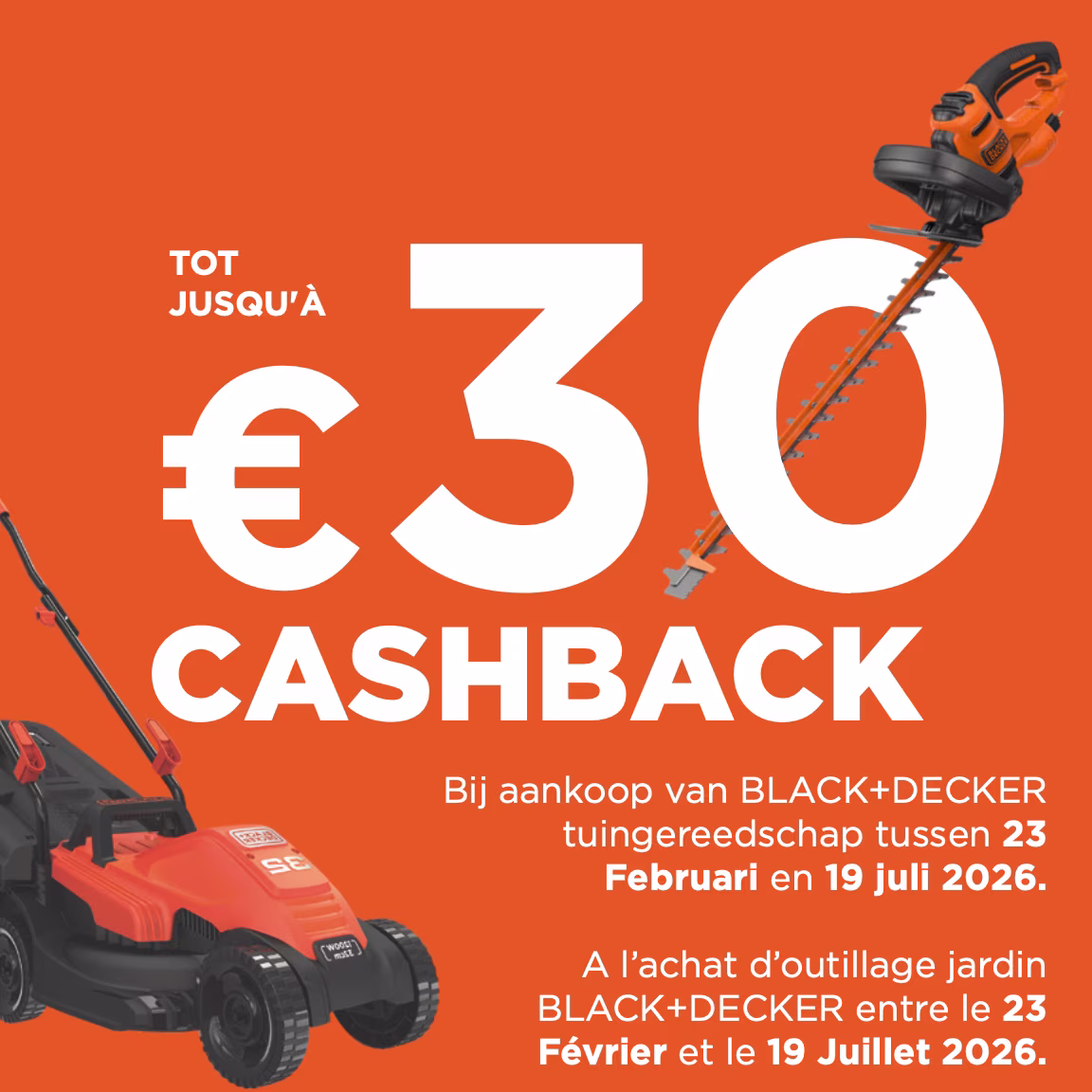 Cashback Black+Decker bij aankoop van BLACK+DECKER  tuingereedschap tussen 23  Februari en 19 juli 2026.  | Cashback Black+Decker a l’achat d’outillage jardin  BLACK+DECKER entre le 23  Février et le 19 Juillet 2026. 