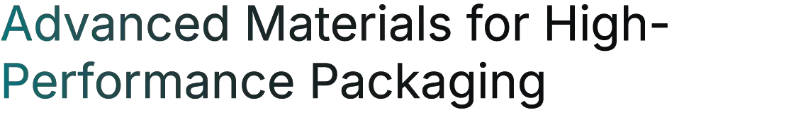 Advanced Materials for High-Performance Packaging Advanced Materials for High-Performance Packaging