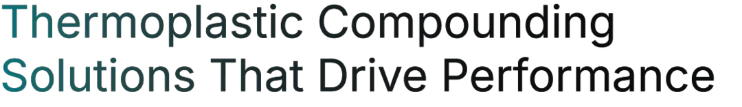 Thermoplastic Compounding Solutions That Drive Performance Thermoplastic Compounding Solutions That Drive Performance