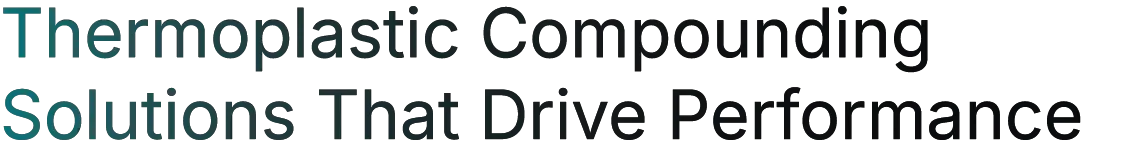 Thermoplastic Compounding Solutions That Drive Performance Thermoplastic Compounding Solutions That Drive Performance