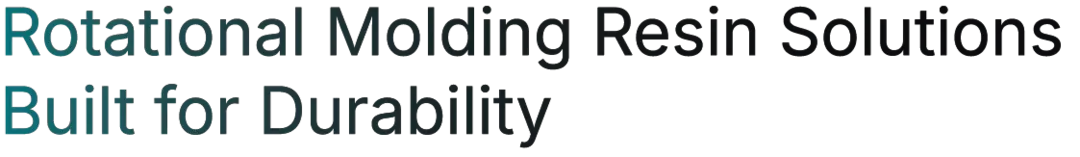 Rotational Molding Resin Solutions Built for Durability Rotational Molding Resin Solutions Built for Durability