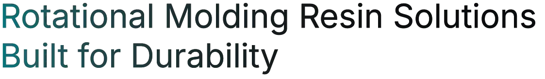 Rotational Molding Resin Solutions Built for Durability Rotational Molding Resin Solutions Built for Durability
