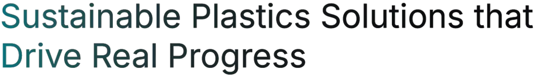 Sustainable Plastics Solutions that Drive Real Progress Sustainable Plastics Solutions that Drive Real Progress