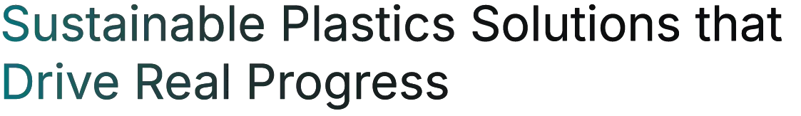 Sustainable Plastics Solutions that Drive Real Progress Sustainable Plastics Solutions that Drive Real Progress