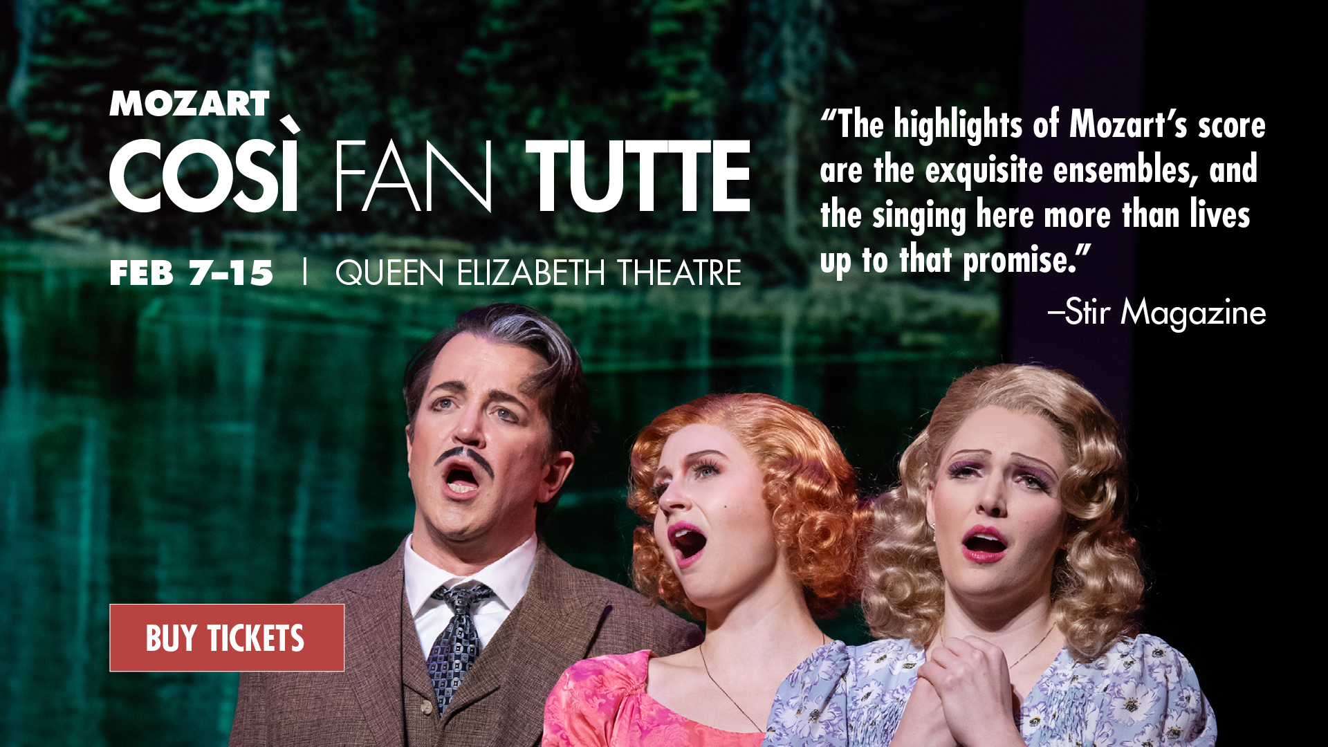 A close-up production photo of Vancouver Opera's Così fan tutte with three characters singing together. Text overlayed says Mozart. Così fan tutte. Feb 7-15, Queen Elizabeth Theatre. "The highlights of Mozart’s score are the exquisite ensembles, and the singing here more than lives up to that promise" - Stir Magazine. Buy Tickets.