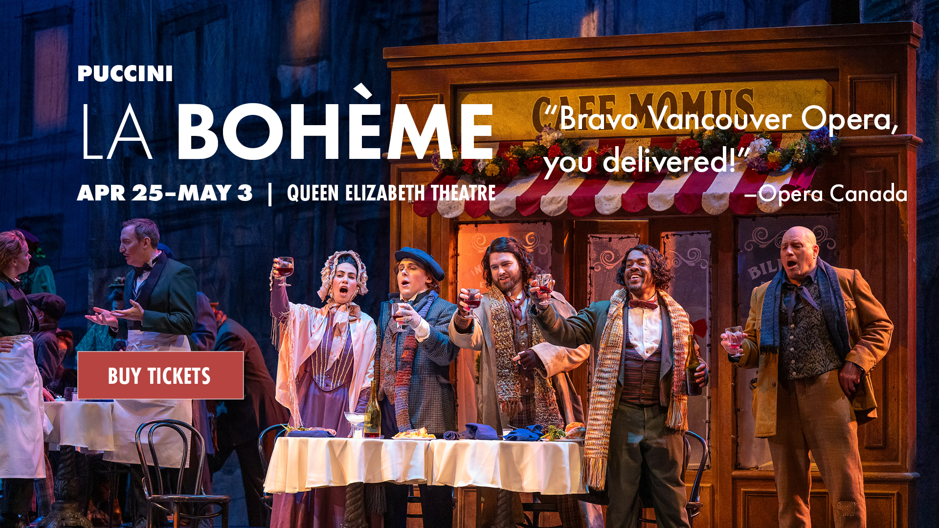 La Bohème photo of Act ll Chrismtas Eve scene with text overlaid. Puccini, La Bohème. Apr 25-May 3 | Queen Elizabeth Theatre. “Bravo Vancouver Opera, you delivered!” - Opera Canada