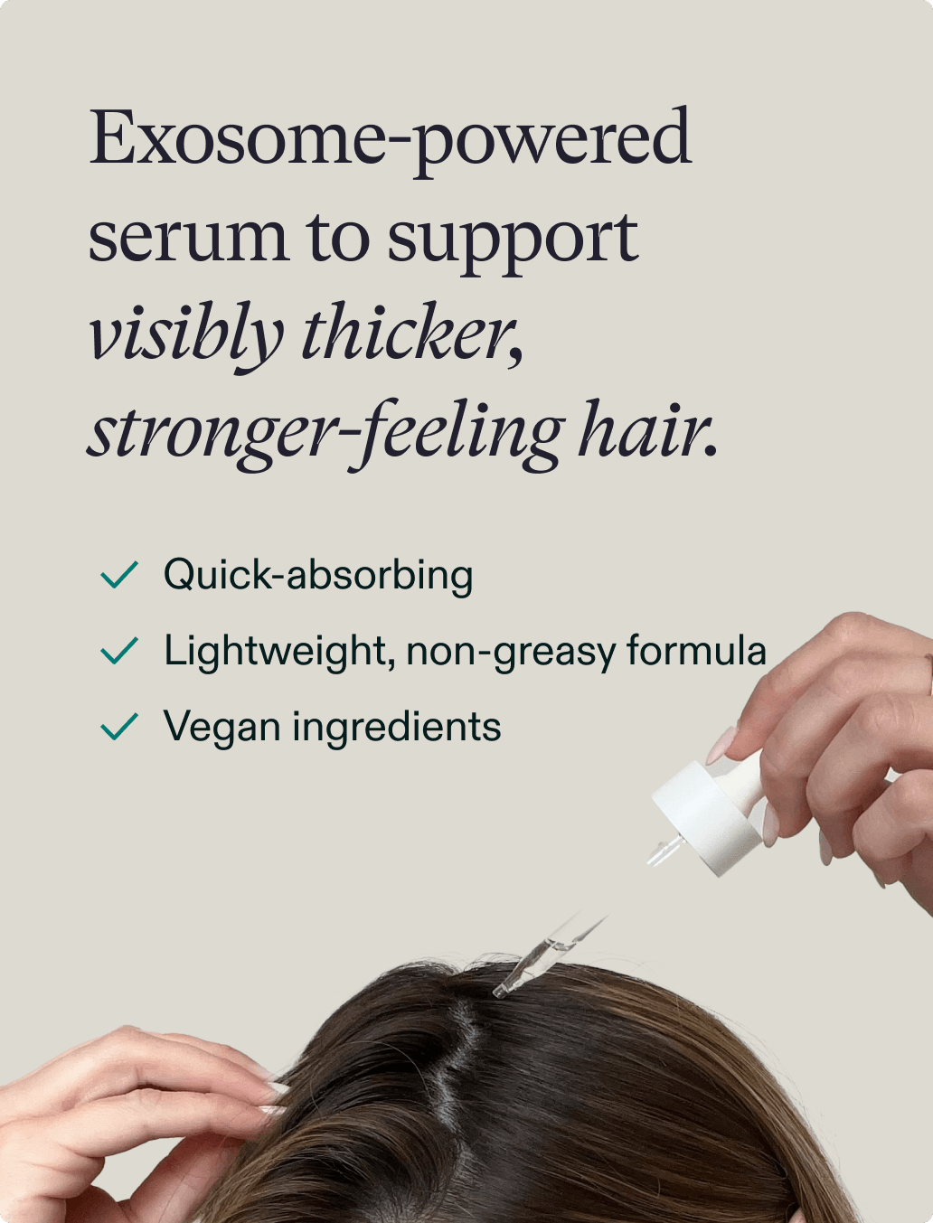 Exosome-powered serum to support visibly thicker, stronger-feeling hair.