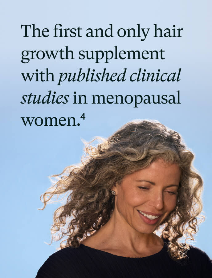 The first and only hair growth supplement with published clinical studies on menopausal women.