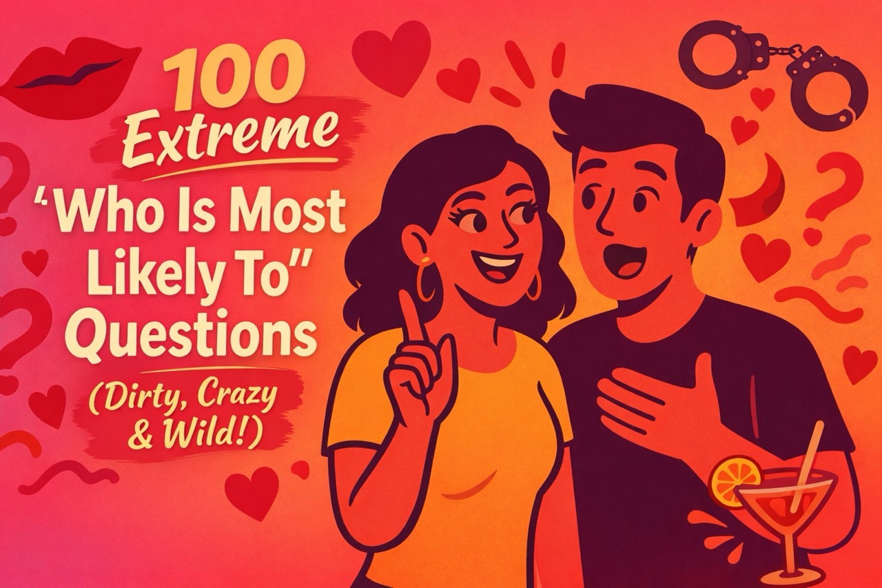 100 Extreme "Who Is Most Likely To" Questions (Dirty and Crazy)