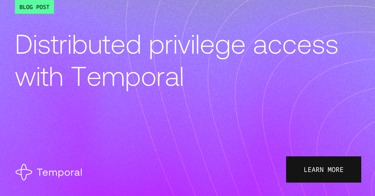 Distributed privilege access with Temporal | Temporal