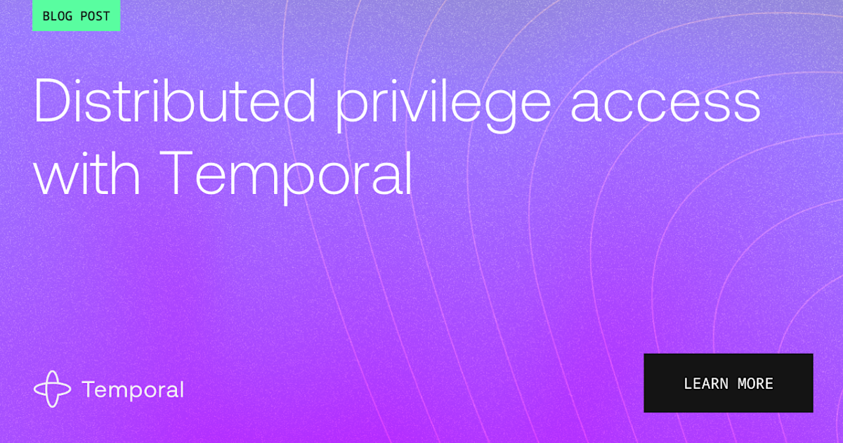 Distributed privilege access with Temporal | Temporal