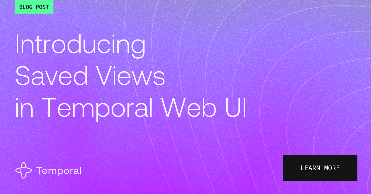 Introducing Saved Views in Temporal Web UI | Temporal