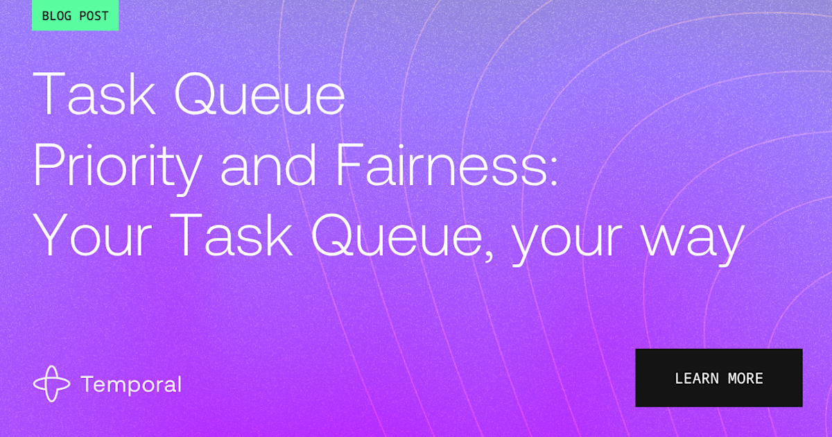 Task Queue Priority and Fairness: Your Task Queue, your way | Temporal
