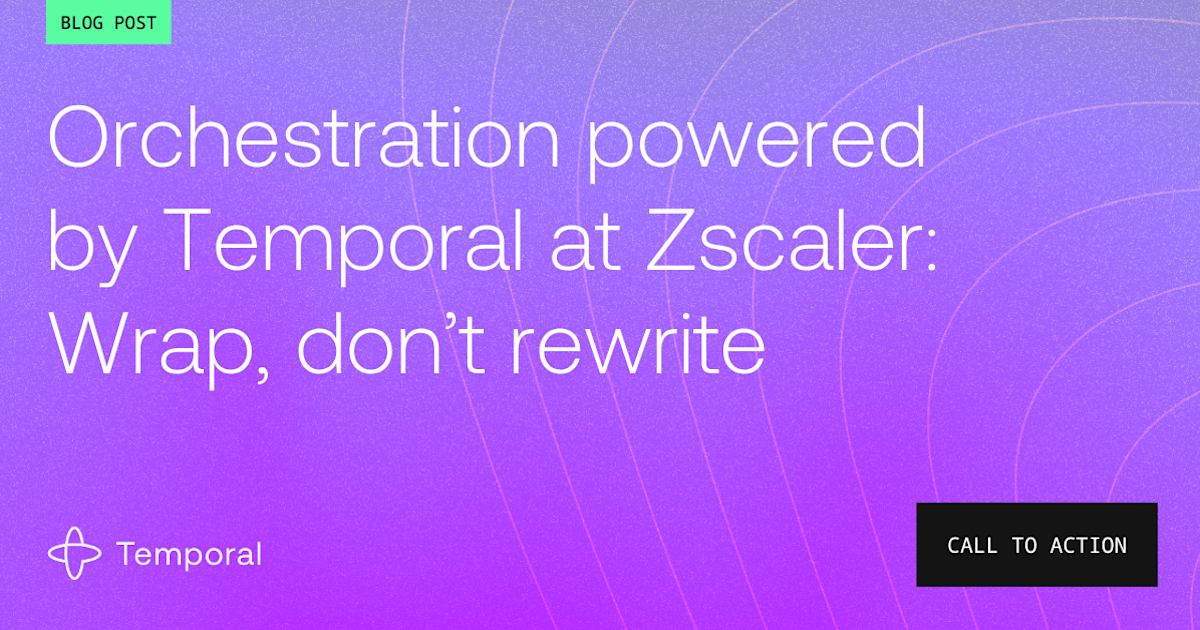 Orchestration powered by Temporal: Wrap, don’t rewrite