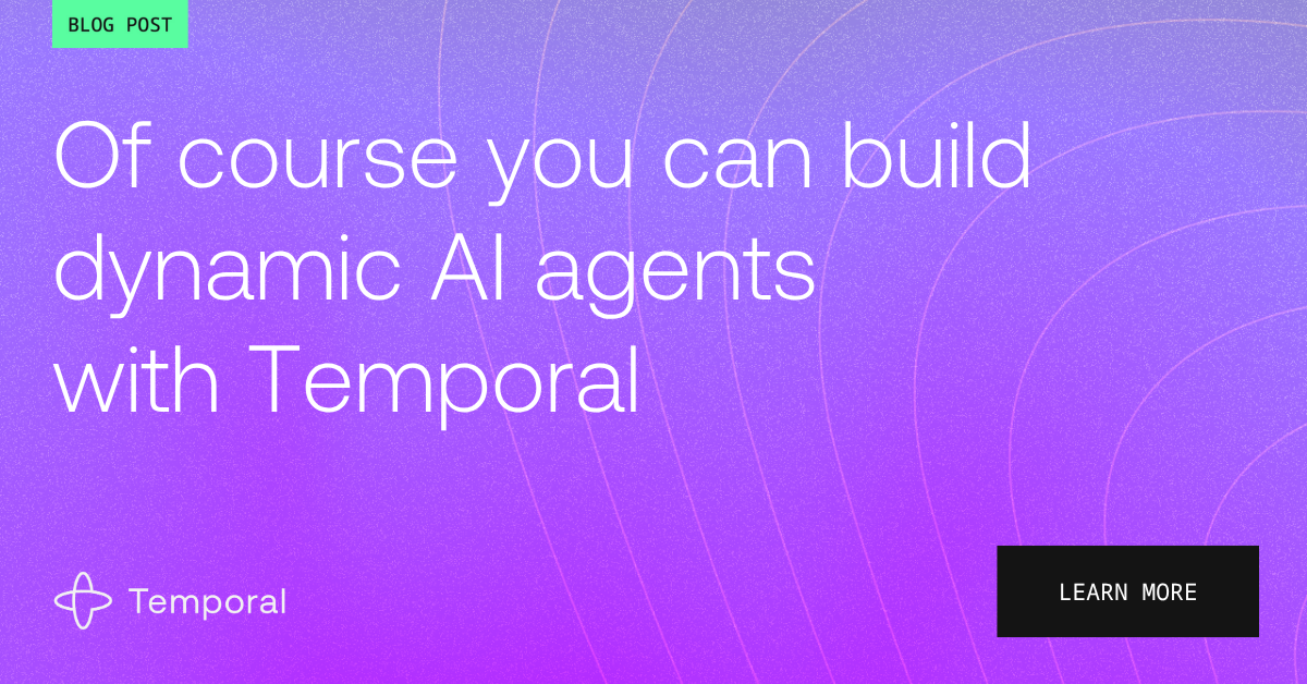 Of course you can build dynamic AI agents with Temporal