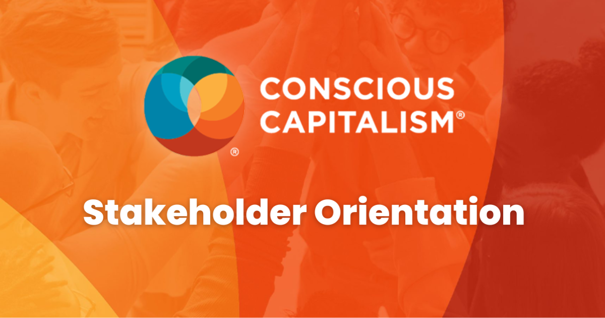 Unlocking The Power Of Conscious Capitalisms Stakeholder Orientation Within Your Life Improving