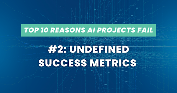 Top 10 Reasons AI Projects Fail #2: Undefined Success Metrics